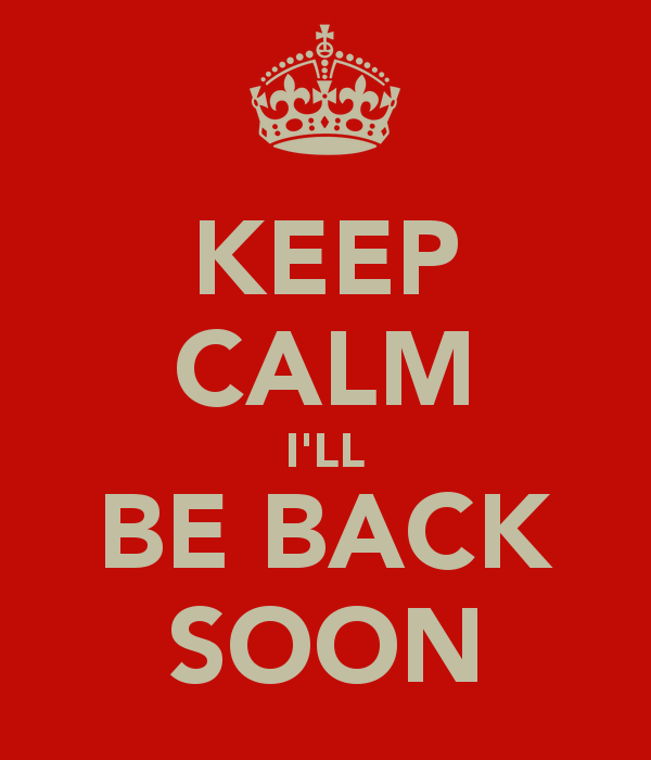 keep-calm-i-ll-be-back-soon